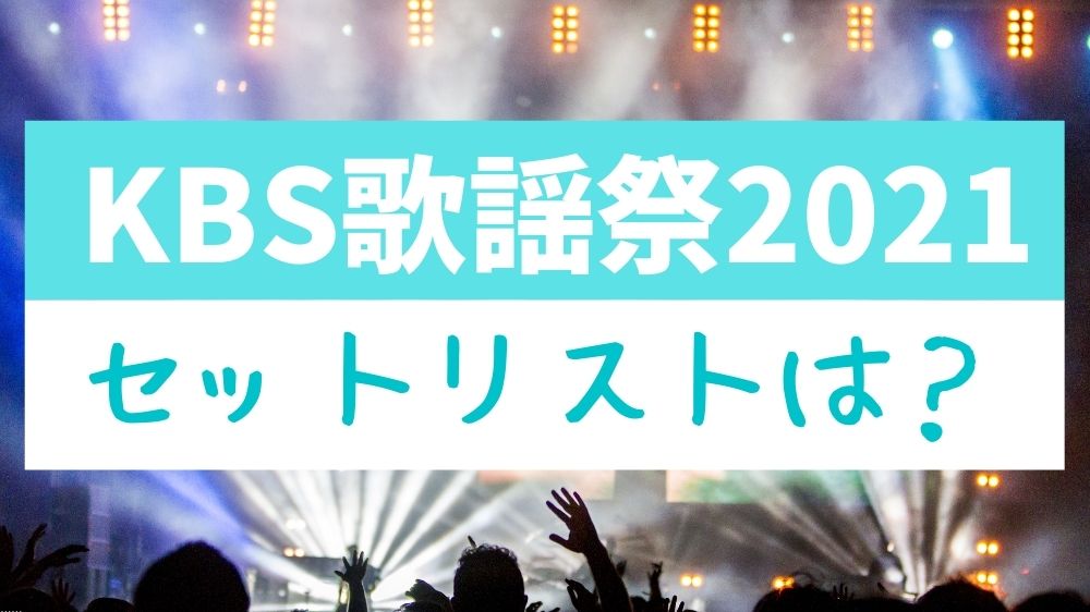 K-POP_KBS歌謡祭2021セトリ