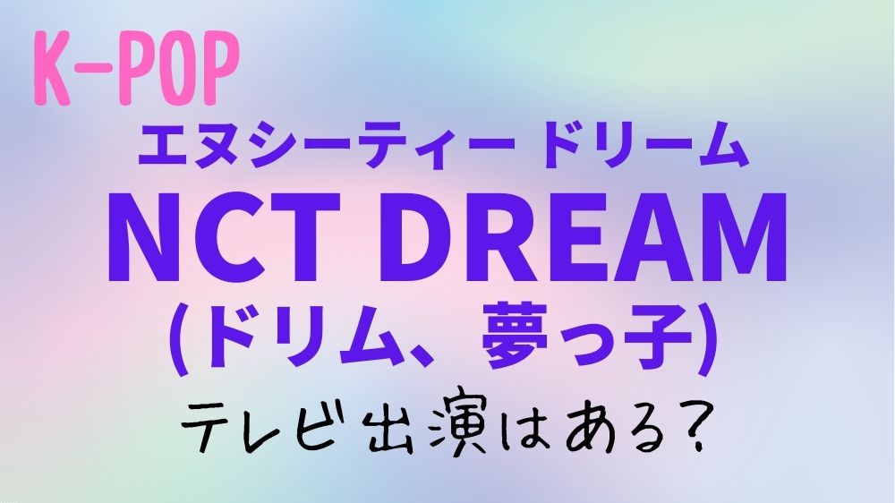 【2023年3月・4月】NCT DREAM(エヌシーティードリーム)のテレビ出演予定！日本地上波のスケジュールはある？