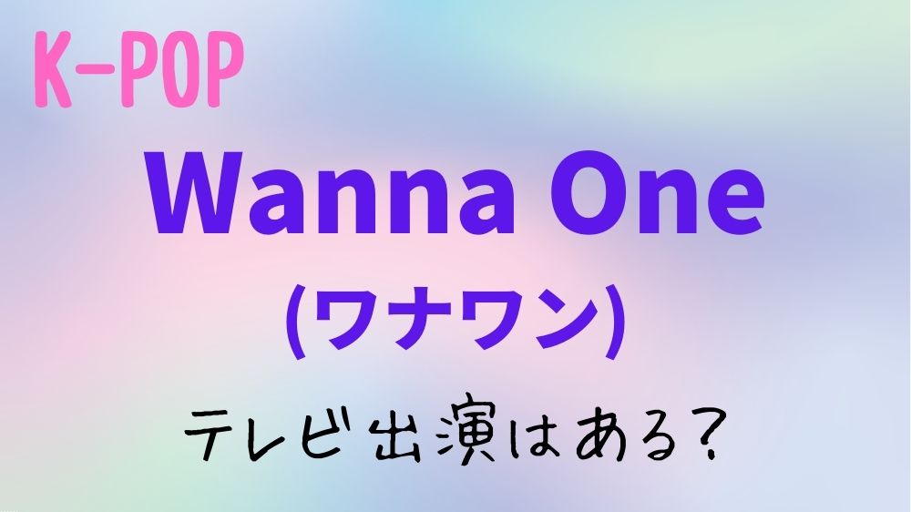 【2022年1月】Wanna One(ワナワン)のテレビ出演予定！日本地上波のスケジュールはある？