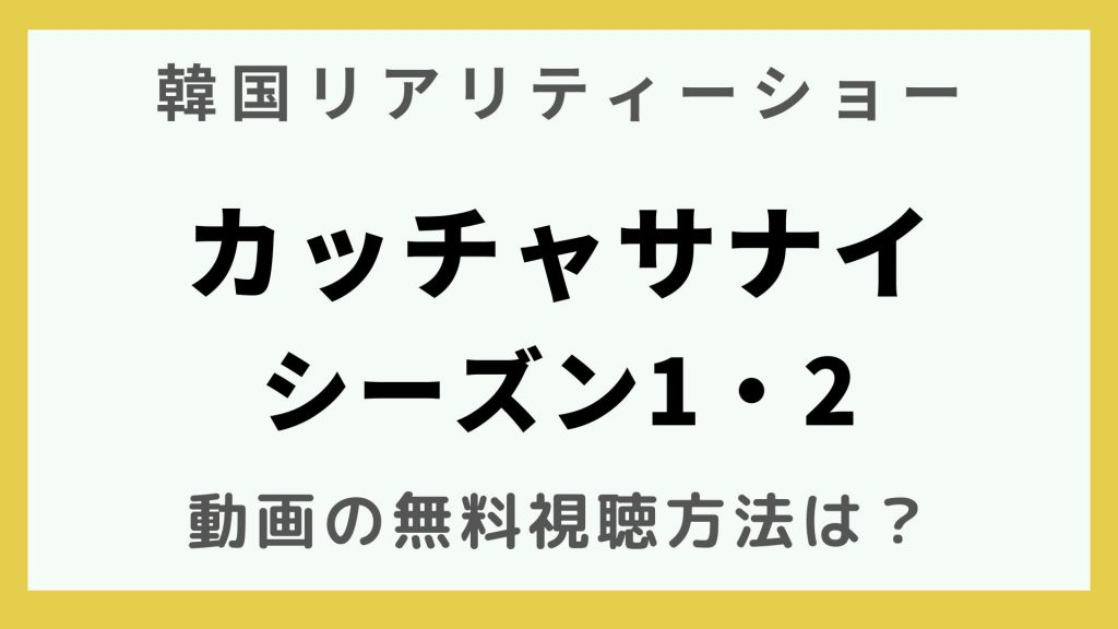 韓流エンターテインメント_韓国リアリティーショー_カッチャサナイシーズン1・2