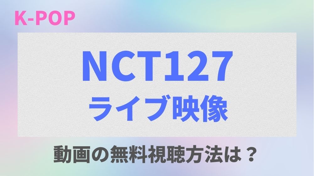 【2022】NCT127のライブ映像を無料でフル視聴できる動画配信先はどこ？日本語字幕も調査