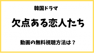 韓国ドラマ｜欠点ある恋人たちはNetflixで無料で見れない？配信先や日本語字幕/吹替の視聴方法も