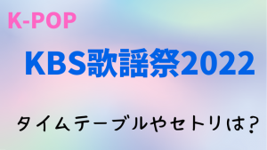 KBS歌謡祭2022｜タイムテーブル・セットリスト(セトリ)！全出演者の一覧も