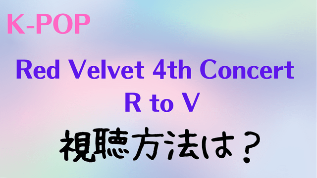 【Red Velvet 4th Concert : R to V】視聴方法！日本での生中継テレビ放送の見方も解説