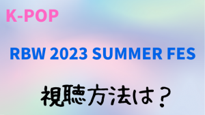 「RBW 2023 SUMMER FES」の視聴方法は？アーカイブ見逃し配信や料金についても