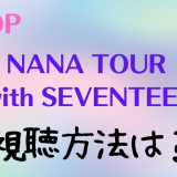 NANA TOUR with SEVENTEEN日本での視聴方法！無料動画やアーカイブ見逃し配信も