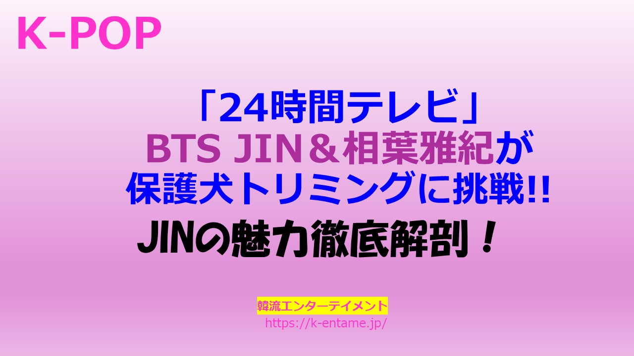 24時間テレビ BTSJINと相葉雅紀が保護犬トリミングに挑戦