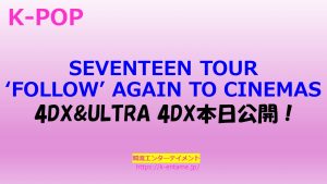 SEVENTEEN TOUR ’FOLLOW’AGAIN TO CINEMAS 30日より4DX&ULTRA 4DX公開