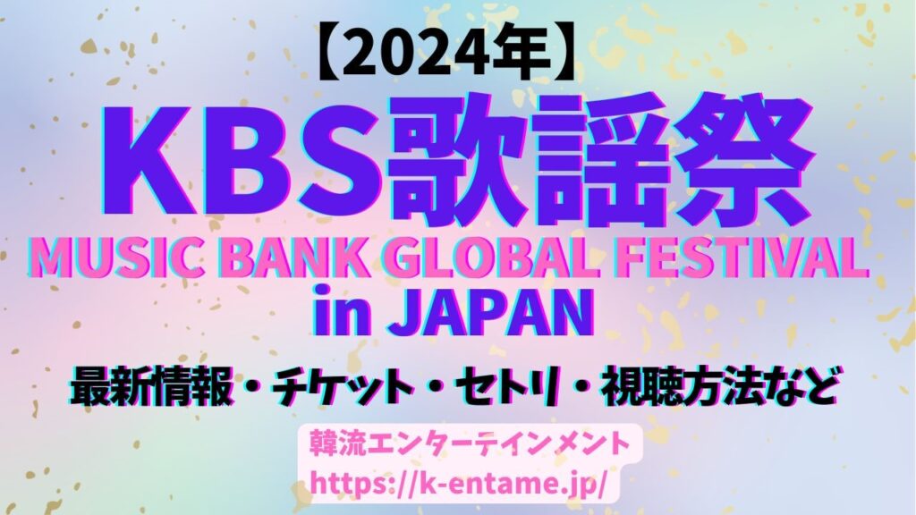 KBS歌謡祭【2024 MUSIC BANK GLOBAL FESTIVAL in JAPAN】＠福岡PayPayドーム｜セトリ、タイムテーブル、出演者、視聴方法まで徹底ガイド！