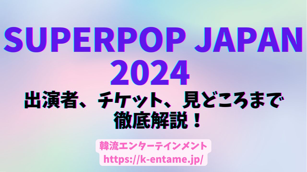 SUPERPOP JAPAN 2024、出演者、チケット、見どころなど徹底解説