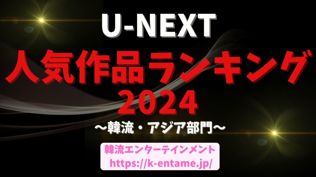 2024年　U-NEXT 人気作品ランキング～韓流・アジア部門～