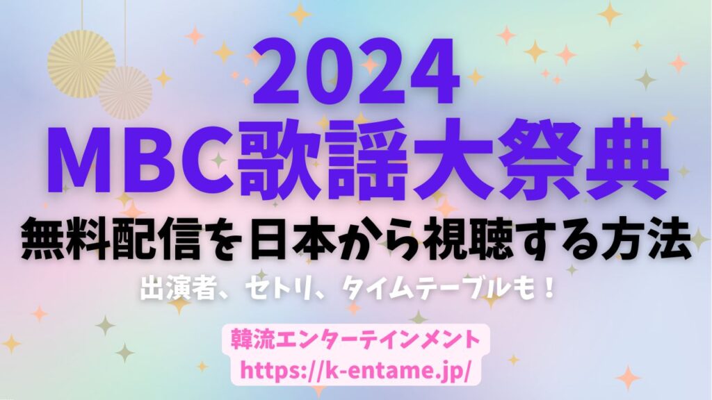 「2024 MBC歌謡大祭典」を日本でリアルタイム視聴する方法【VPN活用術】出演者、セトリ、タイムテーブルも！