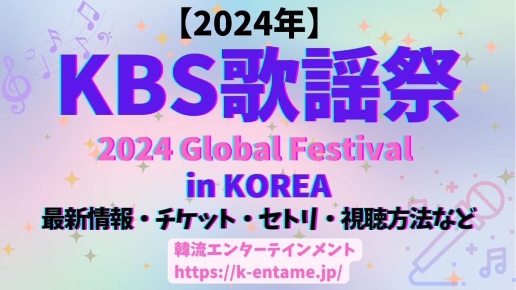 KBS歌謡祭【2024 Global Festival in KOREA】セトリ、タイムテーブル、出演者、視聴方法まで徹底ガイド！