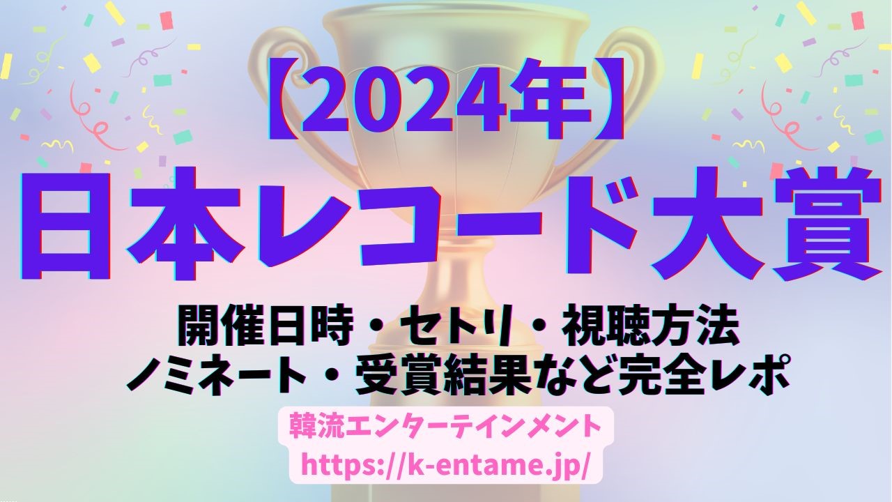 【第66回輝く！日本レコード大賞】TXT、ルセラ、ILLIT、NewJeans出演！受賞者、セトリ、配信情報など徹底ガイド