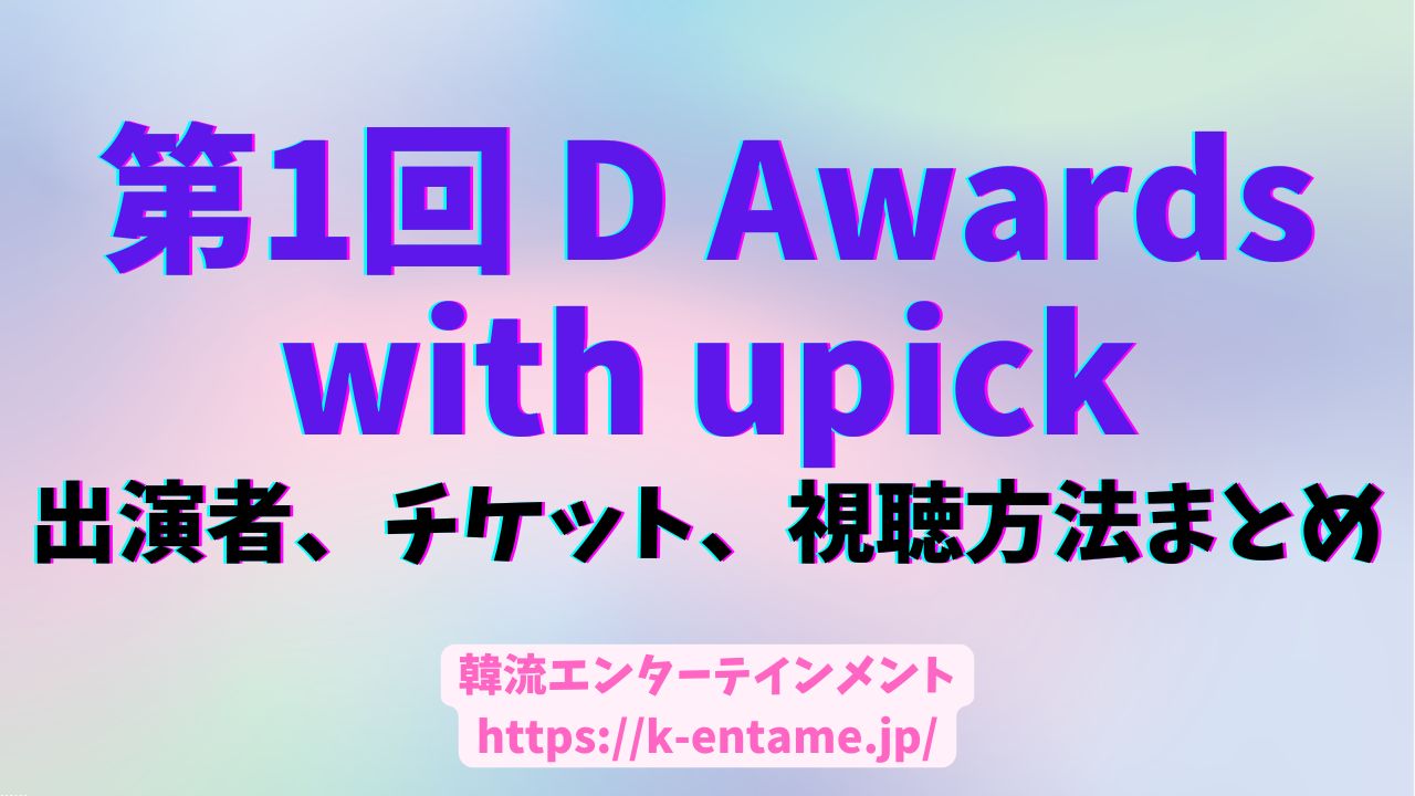 「第1回 D Awards with upick」韓国で2月22日に開催決定！ENHYPEN、FIFTY FIFTYら豪華アーティストが集結！出演者、チケット、視聴方法まとめ