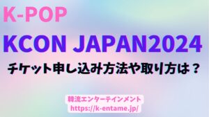 KCON2024Japanのチケット申込み方法や取り方は？一般発売や値段についても