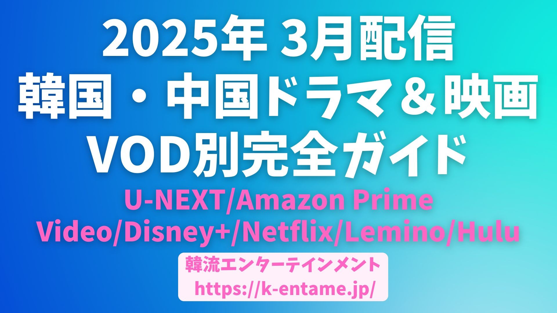 2025年 3月配信開始！韓国・中国ドラマ＆映画VOD別完全ガイド【U-NEXT/Amazon Prime Video/Disney+/Netflix/Lemino/Hulu】