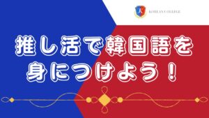 推し活で韓国語を身につけよう！韓ドラ・K-POP好きにおすすめのオンライン韓国語スクール