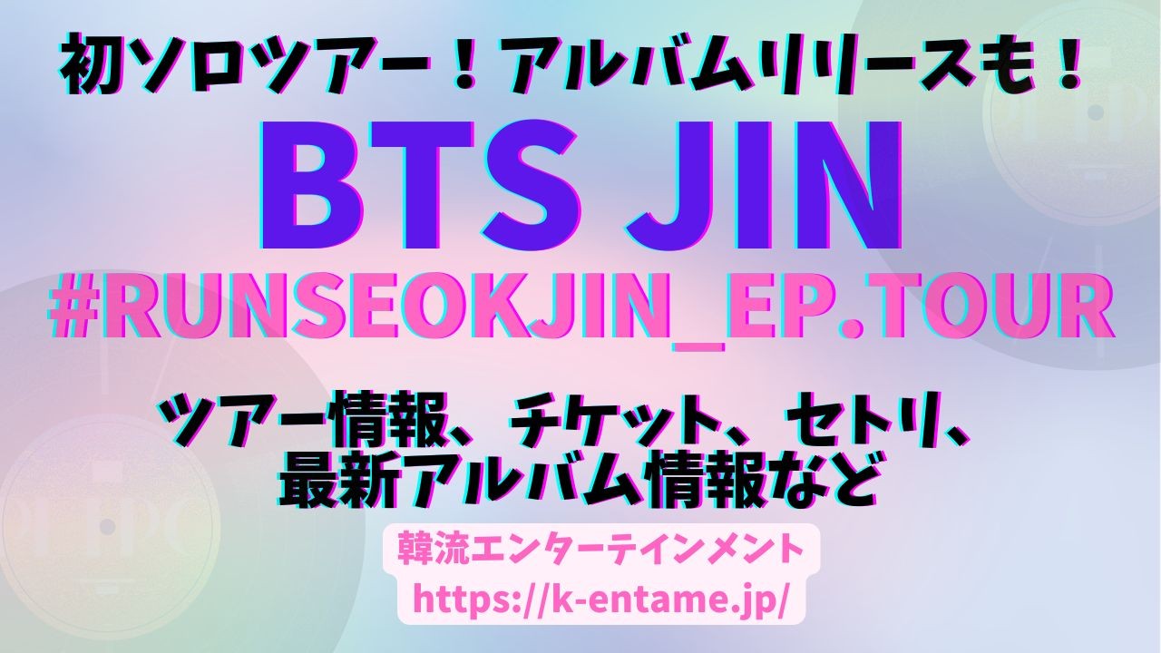 BTS JINが初ソロツアー！日本は４公演決定！【#RUNSEOKJIN_EP.TOUR】ツアー情報・セトリ・チケット・オンライン視聴方法など徹底解説