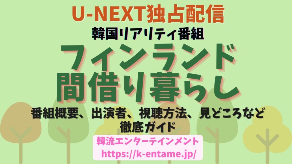 韓国人気俳優がフィンランド田舎でスローライフ!?『フィンランド間借り暮らし』U-NEXT独占配信中！番組紹介、各話見どころも！