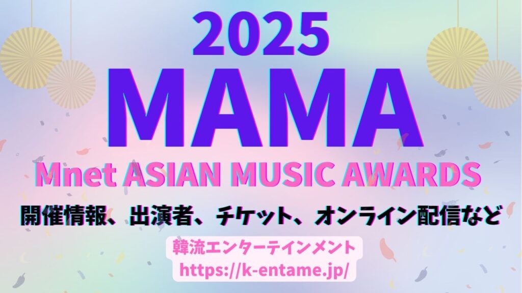 「2025 MAMA AWARDS」開催情報、受賞者一覧、出演アーティスト、チケット、配信情報など徹底ガイド