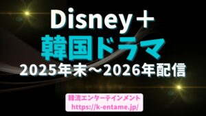 【Disney+】大注目！2025年末～2026年配信　韓国ラインナップ