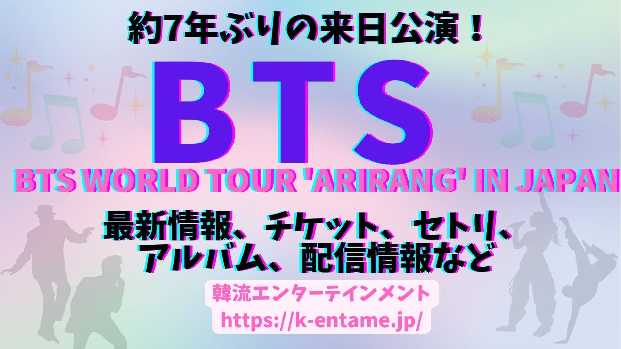 『BTS WORLD TOUR 'ARIRANG' IN JAPAN』4月に東京ドーム公演決定！史上最大規模のワールドツアー開催情報、チケット、アルバム徹底ガイド