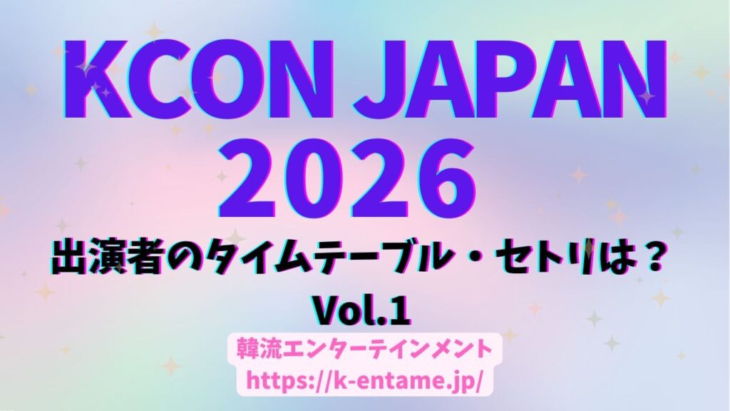 5/8～10『KCON JAPAN 2026』①出演アーティスト情報、タイムテーブル、セトリ、視聴方法まで！