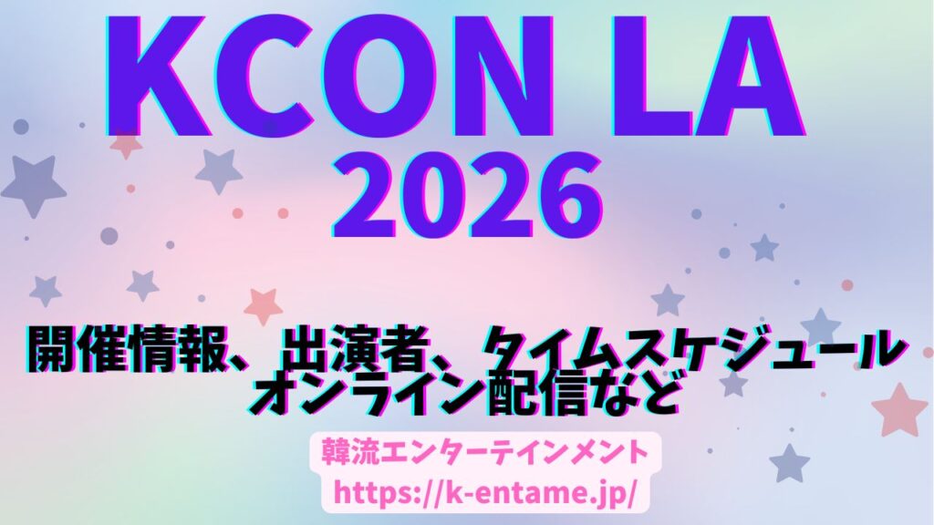 8/14～16「KCON LA 2026」開催決定！見どころ・ラインナップ・チケット情報など総まとめ