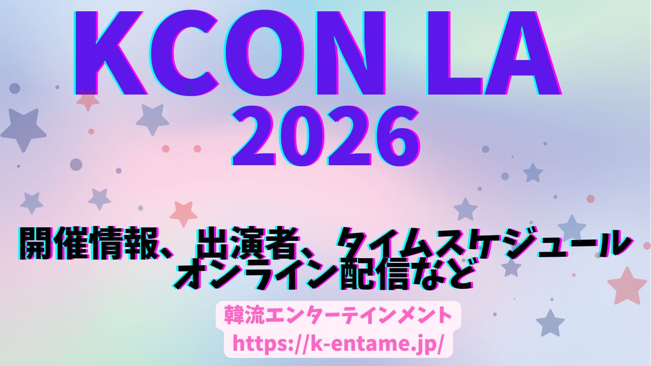 8/14～16「KCON LA 2026」開催決定！見どころ・ラインナップ・チケット情報など総まとめ