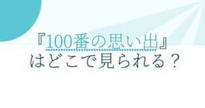 『100番の思い出』の配信はどこ？あらすじとキャスト、見どころを解説