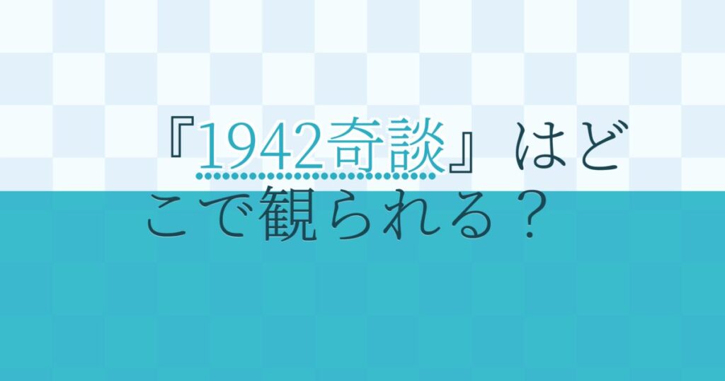 『1942奇談』の配信はどこ？あらすじとキャスト、見どころを解説