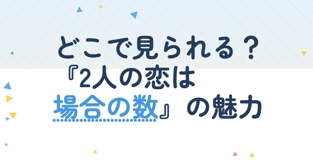 『2人の恋は場合の数』の配信はどこ？あらすじとキャスト、見どころを解説