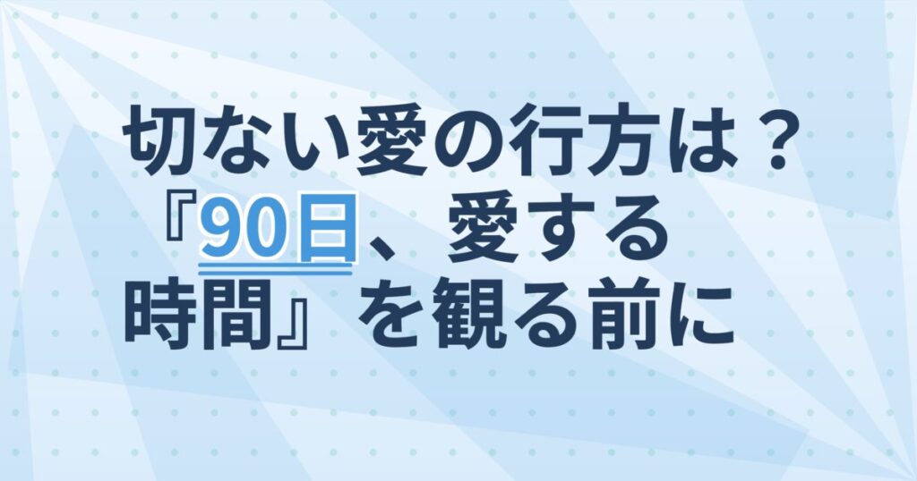 『90日、愛する時間』の配信はどこ？あらすじとキャスト、見どころを解説