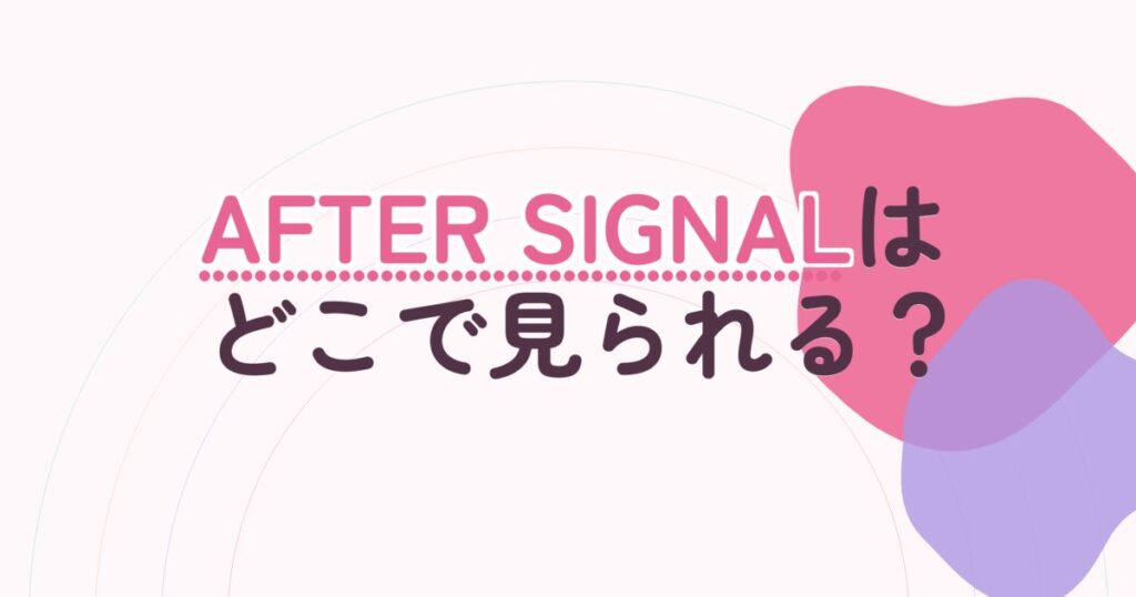 『AFTER SIGNAL』の配信はどこ？あらすじとキャスト、見どころを解説