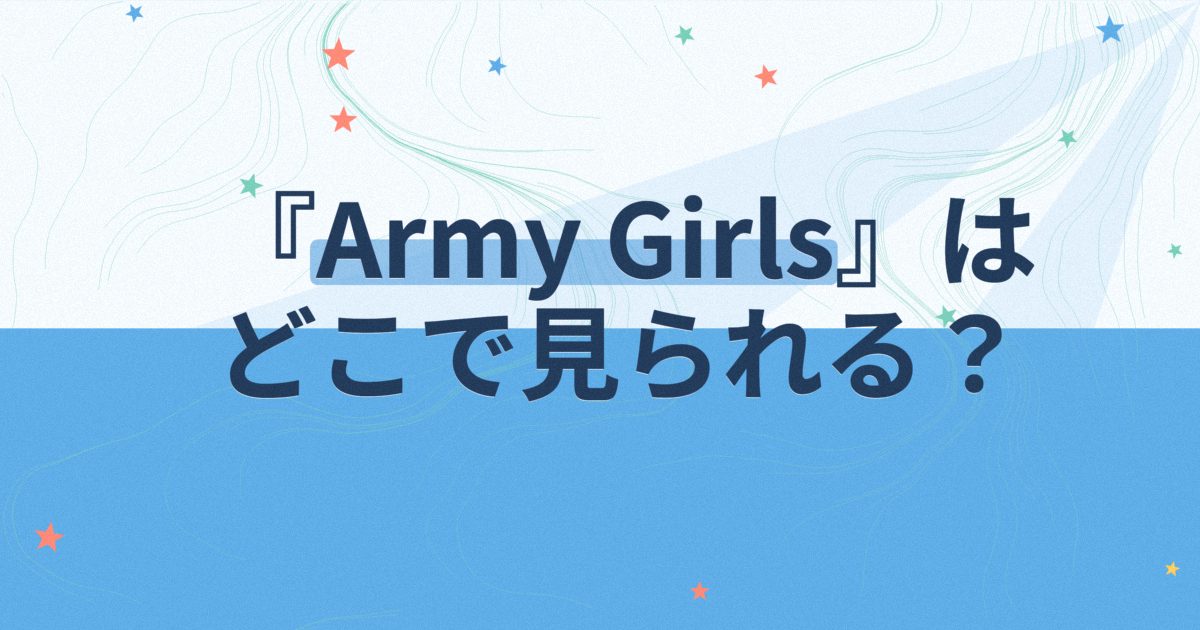 『Army Girls～女軍たちのLOVE戦争～』の配信はどこ？あらすじとキャスト、見どころを解説