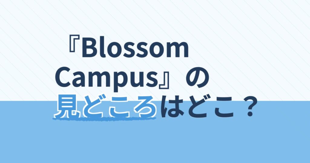 『Blossom Campus』の配信はどこ？あらすじとキャスト、見どころを解説