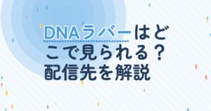 『DNAラバー』の配信はどこ？あらすじとキャスト、見どころを解説