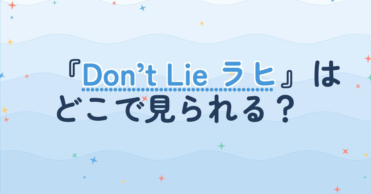 『Don’t Lie ラヒ』の配信はどこ？あらすじとキャスト、見どころを解説
