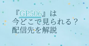 『GP506』の配信はどこ？あらすじとキャスト、見どころを解説