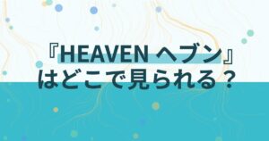 『HEAVEN ヘブン』の配信はどこ？あらすじとキャスト、見どころを解説