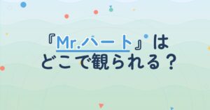 『Mr.ハート』の配信はどこ？あらすじとキャスト、見どころを解説
