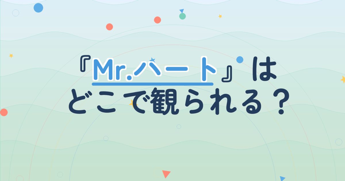『Mr.ハート』の配信はどこ？あらすじとキャスト、見どころを解説
