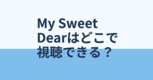『My Sweet Dear』の配信はどこ？あらすじとキャスト、見どころを解説
