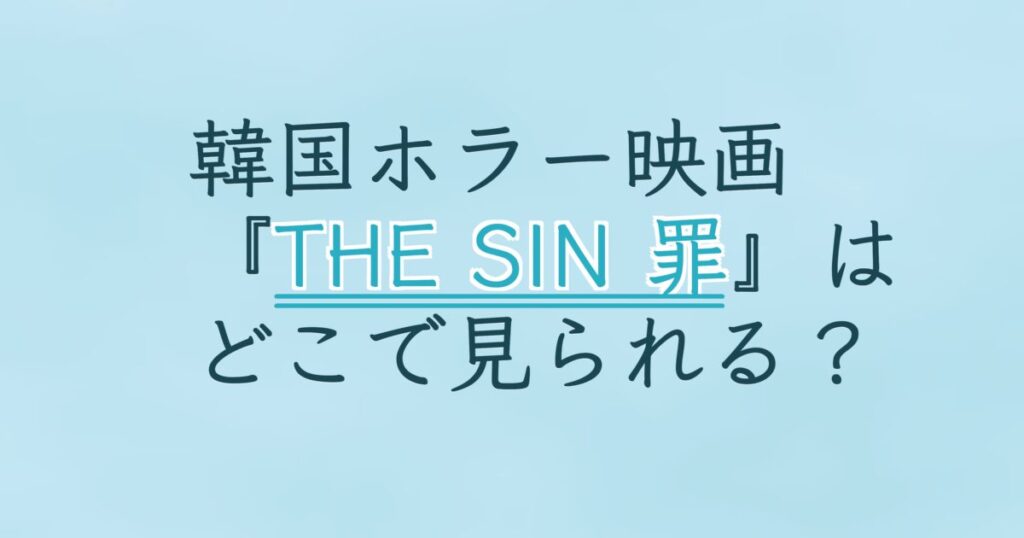 『THE SIN 罪』の配信はどこ？あらすじとキャスト、見どころを解説