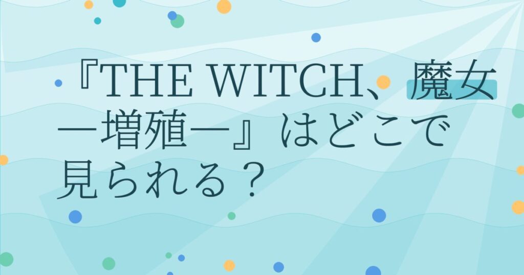 『THE WITCH／魔女 ―増殖―』の配信はどこ？あらすじとキャスト、見どころを解説