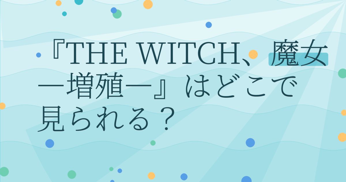 『THE WITCH／魔女 ―増殖―』の配信はどこ？あらすじとキャスト、見どころを解説