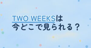 『TWO WEEKS』の配信はどこ？あらすじとキャスト、見どころを解説