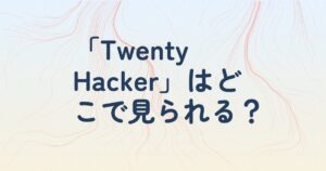 『Twenty Hackerートゥエンティ・ハッカーー』の配信はどこ？