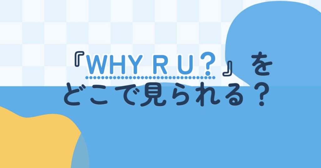 『WHY R U？』の配信はどこ？あらすじとキャスト、見どころを解説